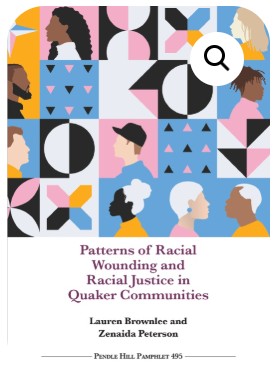 Patterns of Racial Wounding and Racial Justice in Quaker Communities by Lauren Brownlee and Zenaida Peterson, Pendle Hill Pamphlet 495